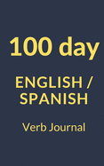100 day Spanish / English Verb journal: The ultimate resource for English speaking students of Spanish