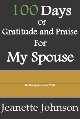 100 Days of Gratitude and Praise for My Spouse - Johnson, Jeanette
