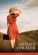 100 Days of Prayer: A JOURNEY into deeper intimacy with GOD (Prayer Journal Edition)