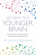 100 Days to a Younger Brain: Maximise your memory, boost your brain health and defy dementia