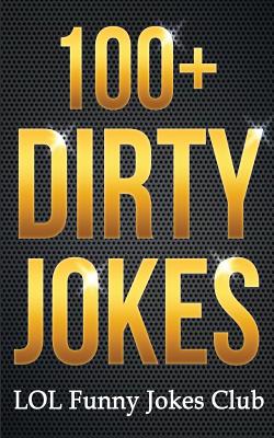 100+ Dirty Jokes!: Funny Jokes, Puns, Comedy, and Humor for Adults (Uncensored and Explicit!) - Joke Club, Lol Funny