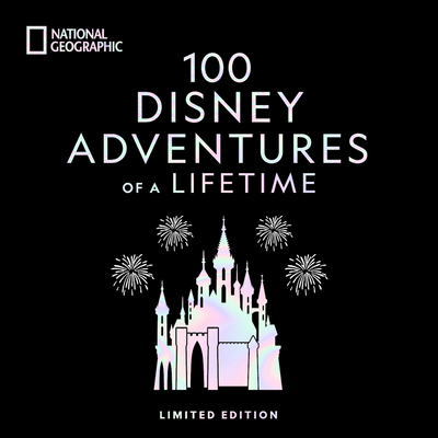 100 Disney Adventures of a Lifetime-Deluxe Edition: Magical Experiences from Around the World - Smothers, Marcy Carriker
