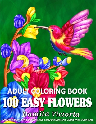 100 Easy Flowers Adult Coloring Book: Beautiful Flowers Coloring Pages with Large Print for Adult Relaxation - Perfect Coloring Book for Seniors - Victoria, Damita