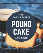 100 Easy Pound Cake Recipes: Easy Pound Cake Cookbook - All The Best Recipes You Need are Here!