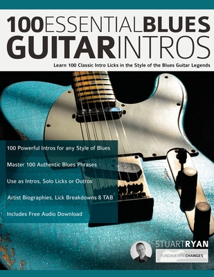 100 Essential Blues Guitar Intros: Learn 100 Classic Intro Licks in the Style of the Blues Guitar Greats - Ryan, Stuart, and Alexander, Joseph, and Pettingale, Tim (Editor)
