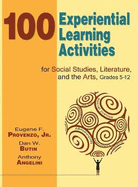 100 Experiential Learning Activities for Social Studies, Literature, and the Arts, Grades 5-12