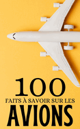 100 Faits  Savoir sur les Avions: Volez dans les Pages: Votre Guide de Culture Gnrale Aronautique, Faits Rapides pour les Passionns du Ciel.