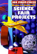 100 First-Prize Make-It-Yourself Science Fair Projects - Vecchione, Glen