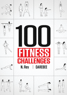 100 Fitness Challenges: Month-long Darebee Fitness Challenges to Make Your Body Healthier and Your Brain Sharper