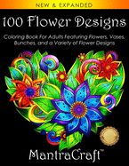 100 Flower Designs: Coloring Book For Adults Featuring Flowers, Vases, Bunches, and a Variety of Flower Designs