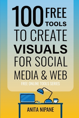 100+ Free Tools to Create Visuals for Web & Social Media - Nipane, Anita