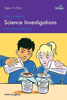 100+ Fun Ideas for Science Investigations in the Primary Classroom - Loughrey, Anita