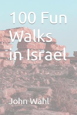 100 Fun Walks in Israel - Wahl, John