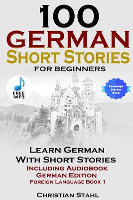 100 German Short Stories for Beginners Learn German with Stories Including Audiobook German Edition Foreign Language Book 1 - Stahl, Christian