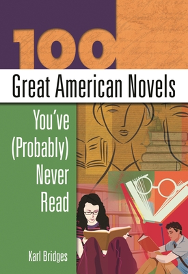 100 Great American Novels You've (Probably) Never Read - Bridges, Karl