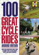 100 Great Cycle Rides Around Britain: Rides for Friends and Family from Pleasure Trips to Challenging Routes and Scenic Wonders