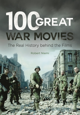 100 Great War Movies: The Real History Behind the Films - Niemi, Robert J