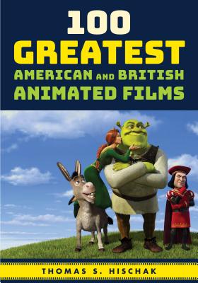100 Greatest American and British Animated Films - Hischak, Thomas S