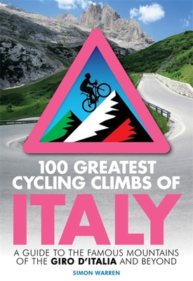 100 Greatest Cycling Climbs of Italy: A guide to the famous mountains of the Giro d'Italia and beyond - Warren, Simon