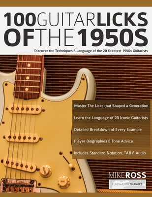 100 Guitar Licks of the 1950s: Discover the Techniques & Language of the 20 Greatest 1950s Guitarists - Ross, Mike, and Alexander, Joseph, and Pettingale, Tim (Editor)