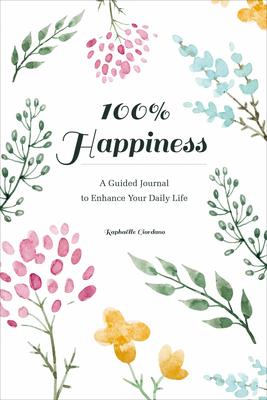 100% Happiness: A Guided Journal to Enhance Your Daily Life - Giordano, Raphalle