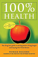 100% Health: The Drug Free Guide to Feeling Better, Living Longer and Staying Free from Disease