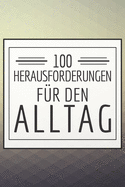 100 Herausforderungen f?r den Alltag: Ein Buch gef?llt mit 100 verschiedenen Challenges f?r den Alltag - Mit diesem Buch kannst du dich neu entdecken und neue Herausforderungen meistern