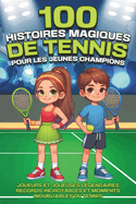 100 histoires magiques de tennis pour les jeunes champions: Joueurs et joueuses l?gendaires, records incroyables et moments inoubliables du tennis