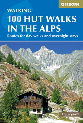 100 Hut Walks in the Alps: Routes for day walks and overnight stays in France, Switzerland, Italy, Austria and Slovenia - Reynolds, Kev