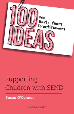 100 Ideas for Early Years Practitioners: Supporting Children with SEND - O'Connor, Susan