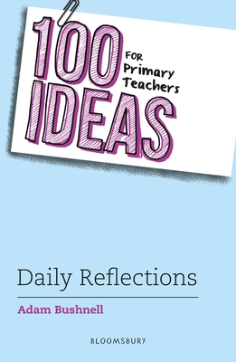 100 Ideas for Primary Teachers: Daily Reflections - Bushnell, Adam