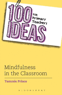 100 Ideas for Primary Teachers: Mindfulness in the Classroom: How to develop positive mental health skills for all children