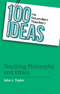 100 Ideas for Secondary Teachers: Teaching Philosophy and Ethics - Taylor, John L.