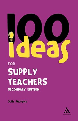 100 Ideas for Supply Teachers: Secondary Edition - Murphy, Julia