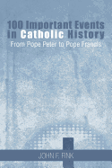 100 Important Events in Catholic History: From Pope Peter to Pope Francis