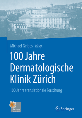 100 Jahre Dermatologische Klinik Zurich: 100 Jahre Translationale Forschung - Geiges, Michael, and Burg, G?nter (Contributions by), and Frey-Blanc, Catherine (Contributions by)