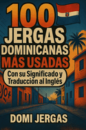 100 Jergas Dominicana Mas Usadas: Con su Significado y Traduccin al Ingles- Aprande a hablar como un verdadero Dominicano