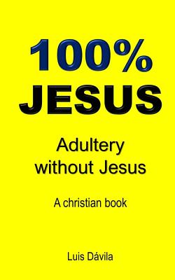 100% Jesus: Adultery without Jesus - Books, 100 Jesus (Editor), and Buzcete, Rudiany (Translated by), and Davila, Luis