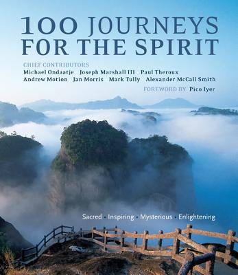 100 Journeys for the Spirit: Sacred*inspiring*mysterious*enlightening - Ondaatje, Michael (Contributions by), and McCall Smith, Alexander (Contributions by), and Marshall, Joseph M (Contributions by)