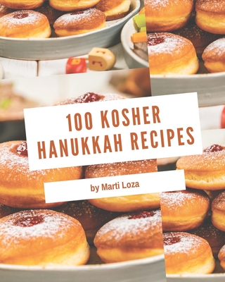 100 Kosher Hanukkah Recipes: Making More Memories in your Kitchen with Kosher Hanukkah Cookbook! - Loza, Marti