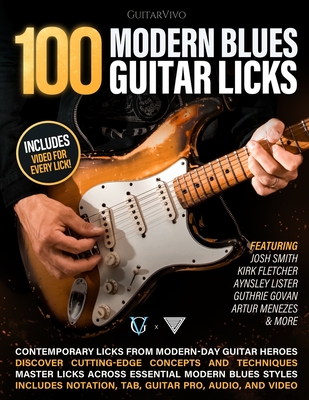 100 Modern Blues Guitar Licks: Learn 100 Killer Blues Licks From Modern-Day Masters! - Smith, Josh (Contributions by), and Fletcher, Kirk (Contributions by), and Govan, Guthrie (Contributions by)