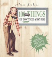 100 More Things You Don't Need a Man For!: Exterior Home and Garden Maintenance