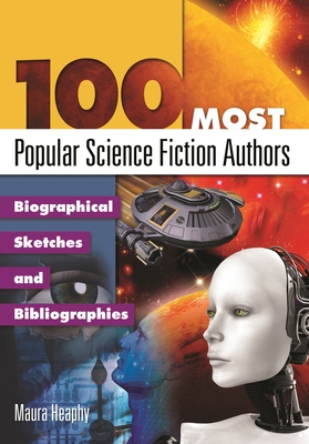 100 Most Popular Science Fiction Authors: Biographical Sketches and Bibliographies - Heaphy, Maura