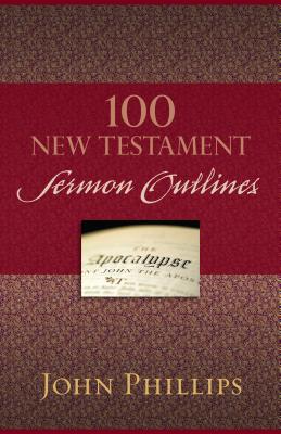 100 New Testament Sermon Outlines - Phillips, John