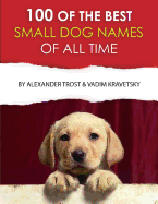 100 of the Best Small Dog Names of All Time - Kravetsky, Vadim, and Trost, Alexander