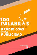 100 PALABRAS (particularmente) Prodigiosas para Publicidad: + 8 LECCIONES CLAVE para Profundizar en la Psicolog?a de La Persuasi?n