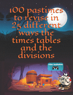 100 Pastimes to revise in 25 different ways the times tables and the divisions