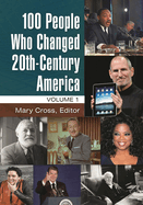 100 People Who Changed 20th-Century America [2 Volumes]