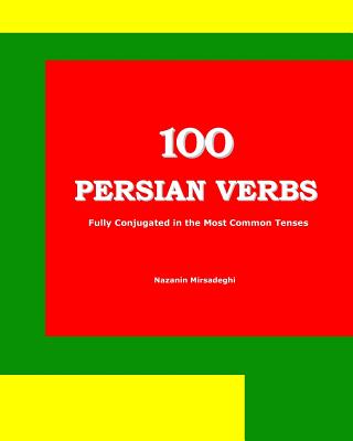 100 Persian Verbs (Fully Conjugated in the Most Common Tenses) (Farsi-English Bi-lingual Edition) - Mirsadeghi, Nazanin