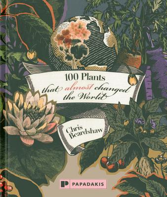 100 Plants that almost Changed the World - Beardshaw, Chris